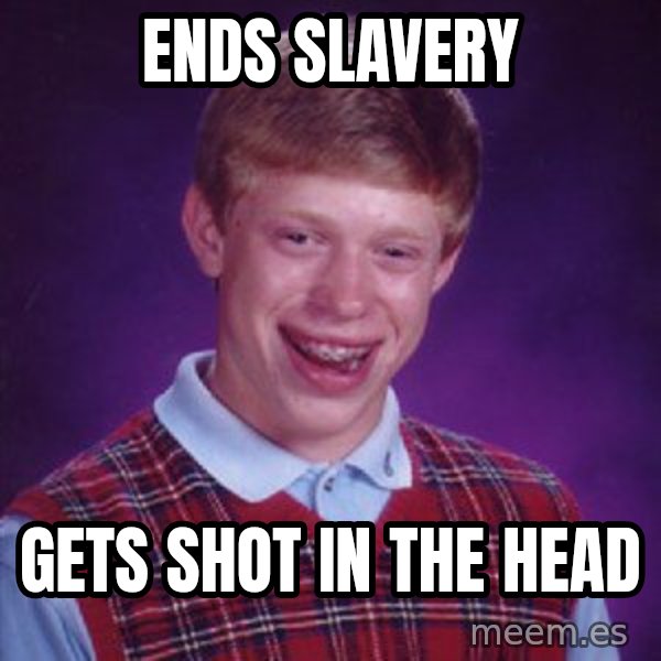 Bad Luck Brian meme: Ends slavery / gets shot in the head