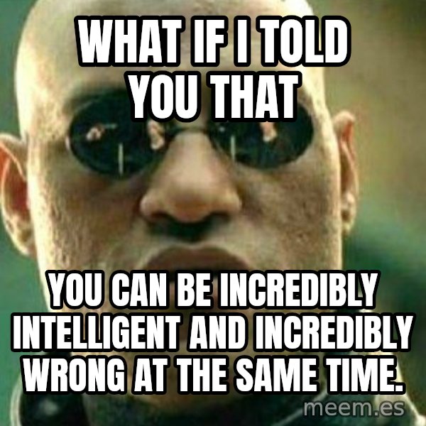 What If I Told You meme: What if i told you  that / you can be incredibly INTELLIGENT and incredibly wrong at the same time.