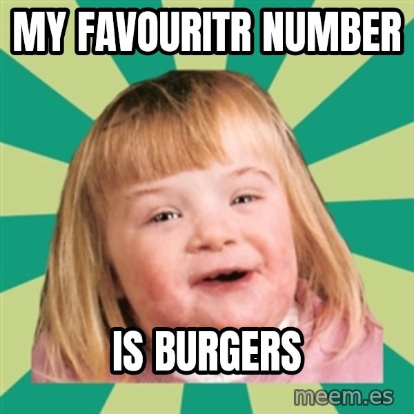 Retard girl meme: My favouritr Number / Is Burgers