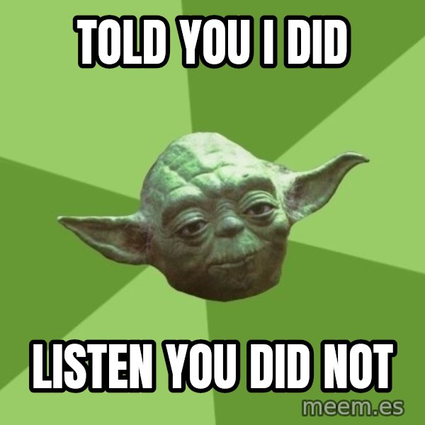 Advice Yoda Gives meme: Told you I did / Listen you did not