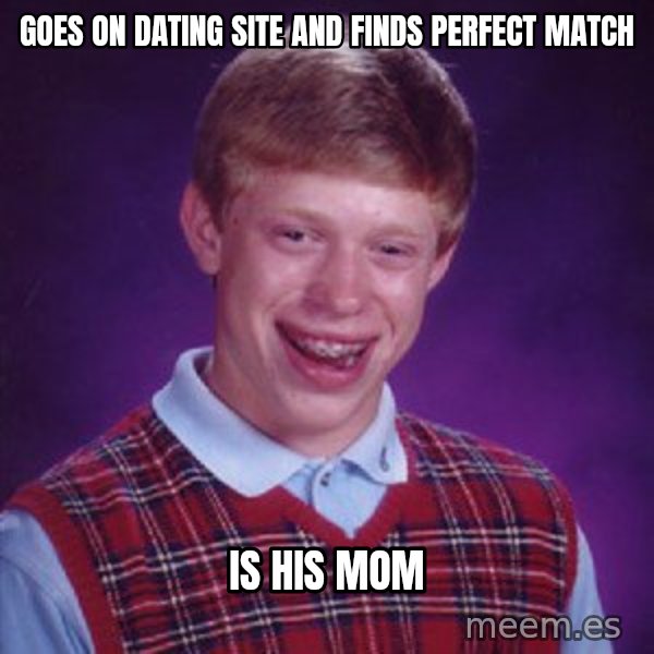 Bad Luck Brian meme: goes on dating site and finds perfect match / is his mom