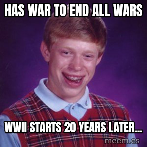 Bad Luck Brian meme: Has war to end all wars / wwii starts 20 years later...