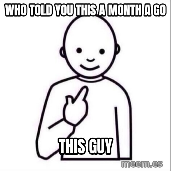 Guess who ? meme: who told you this a month a go / this guy