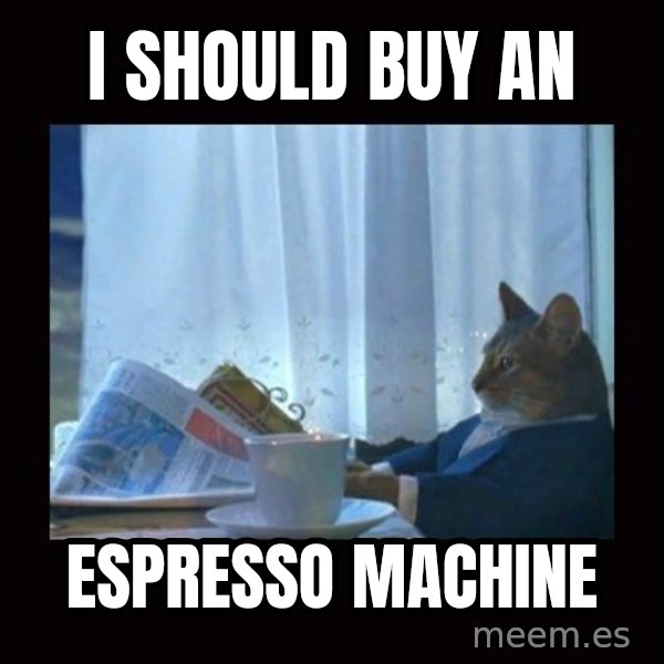 i should buy a boat cat meme: I should buy an / espresso machine