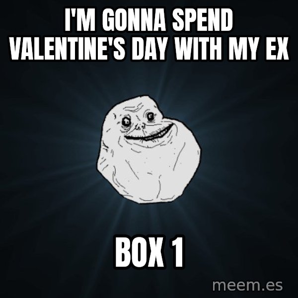 Forever Alone meme: I'm gonna spend valentine's day with my ex / Box  1
