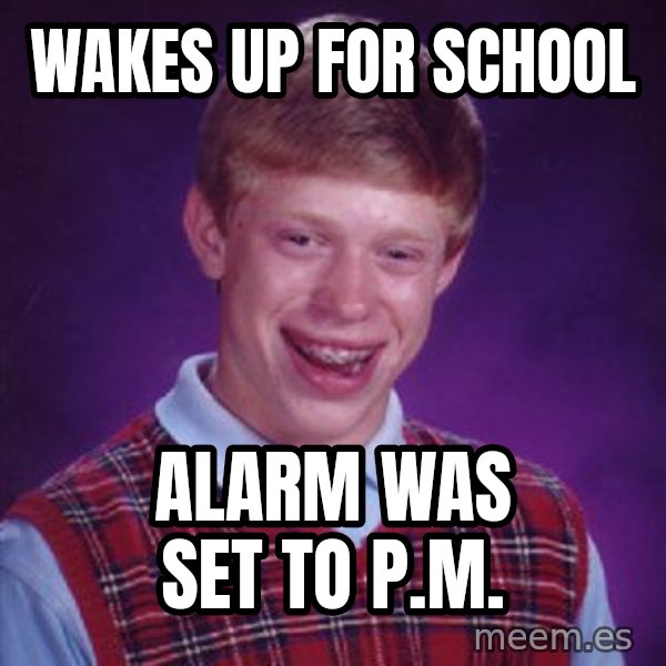Bad Luck Brian meme: Wakes up for school / Alarm was set to p.m.