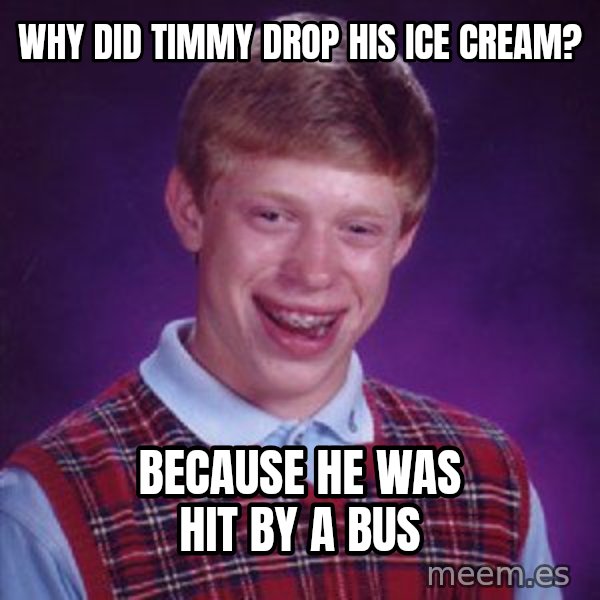 Bad Luck Brian meme: Why Did timmy drop his ice cream? / Because he was hit by a bus