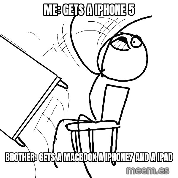 Desk Flip Rage Guy meme: me: gets a iphone 5 / brother: gets a macbook a iphone7 and a ipad