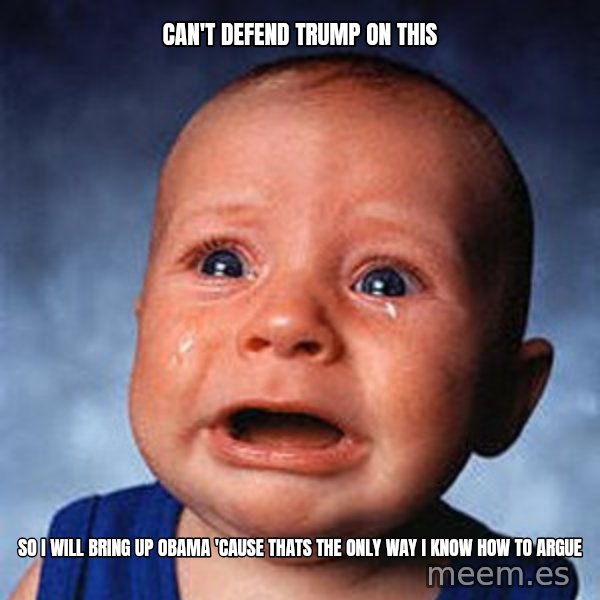 Crying Baby meme: Can't defend trump on this / So i will bring up obama 'cause thats the only way i know how to argue