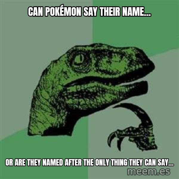 Philosoraptor meme: can pokémon say their name... / or are they named after the only thing they can say...