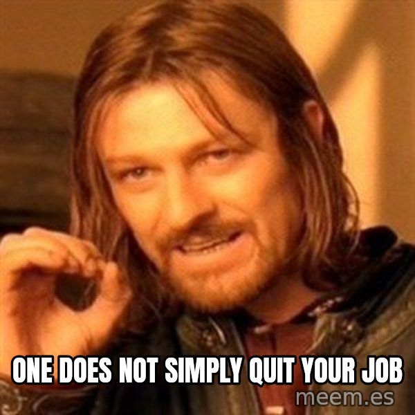 One Does Not Simply meme: One does not simplY quit your job