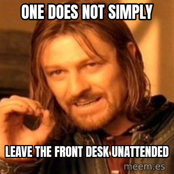 One Does Not Simply meme: One does not simply / Leave the front desk unattended