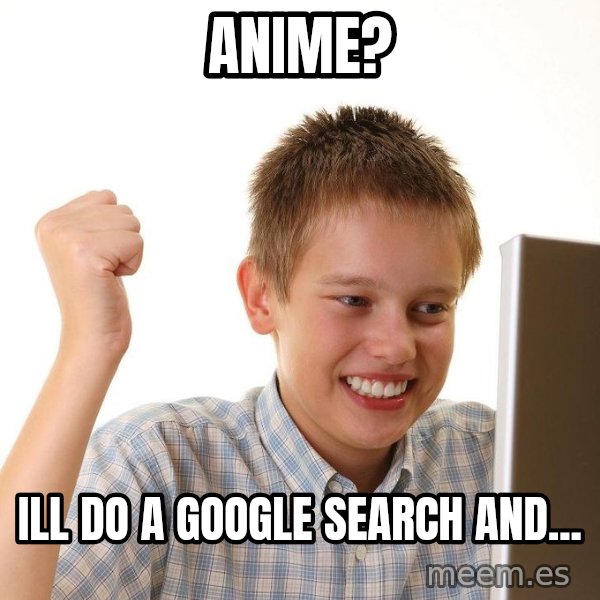 First Day on the internet kid meme: Anime? / ill do a google search and...