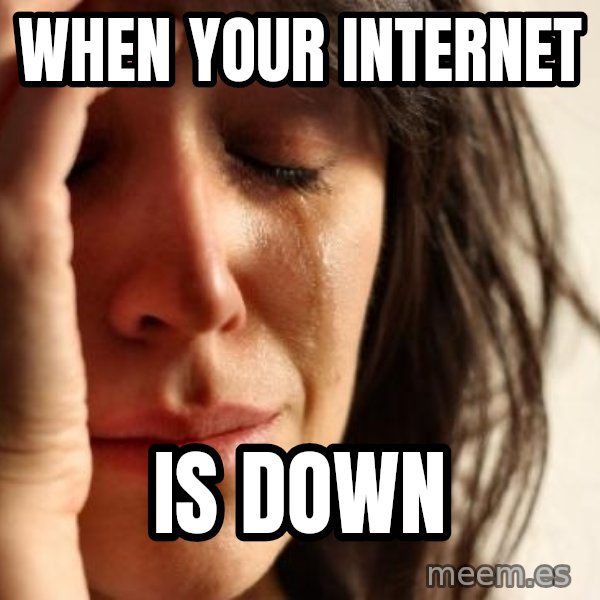 First World Problems meme: when your internet / is down