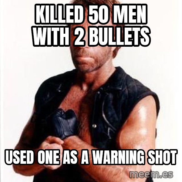 Chuck Norris  meme: killed 50 men with 2 bullets / Used one as a warning shot