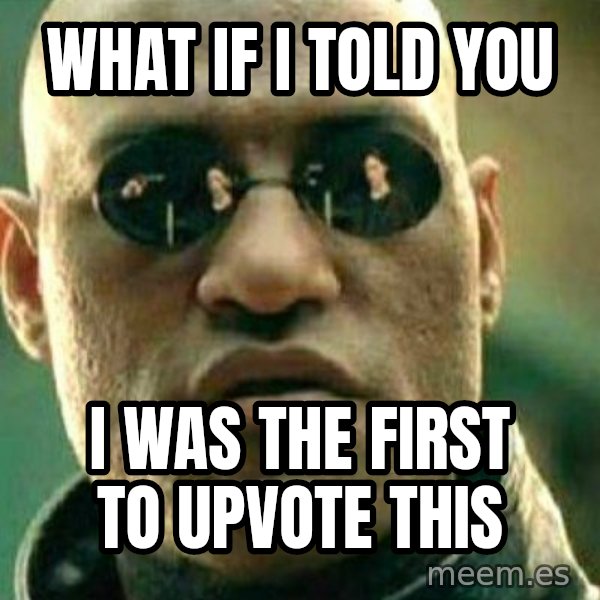 What If I Told You meme: what if i told you / i was the first to upvote this