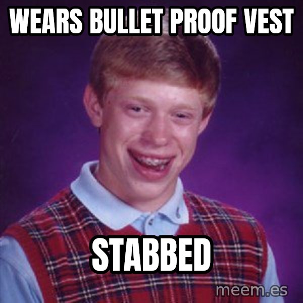 Bad Luck Brian meme: Wears bullet proof vest / Stabbed