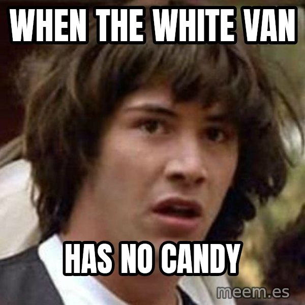 Conspiracy Keanu meme: when the white van / has no candy