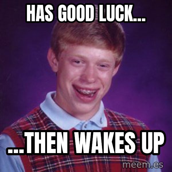 Bad Luck Brian meme: has good luck... / ...then wakes up