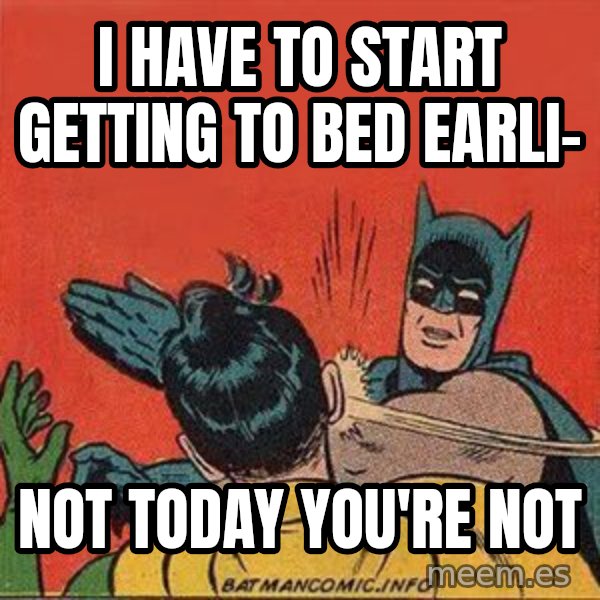 batman slap robin meme: I have to start getting to bed earli- / not today you're not