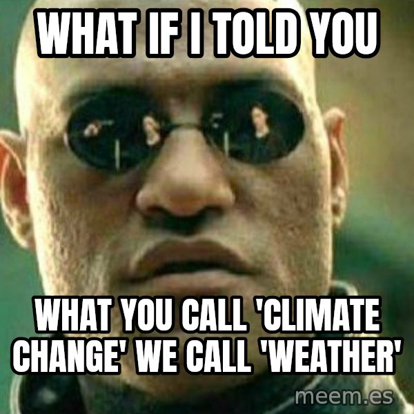 What If I Told You meme: what if i told you / what you call 'climate change' we call 'weather'