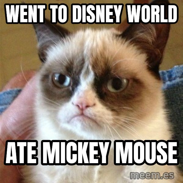 Grumpy Cat  meme: Went to disney world / ate mickey mouse