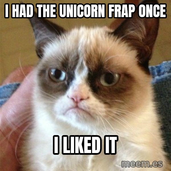 Grumpy Cat  meme: I had the unicorn frap once / I liked it