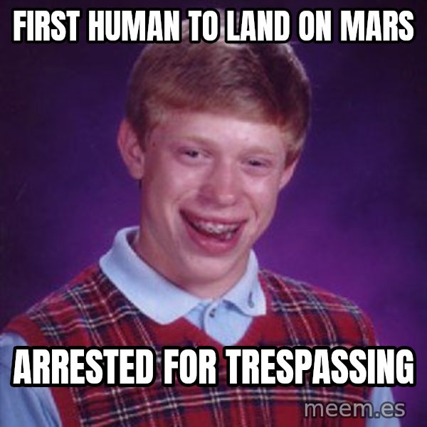 Bad Luck Brian meme: First human to land on mars / arrested for trespassing