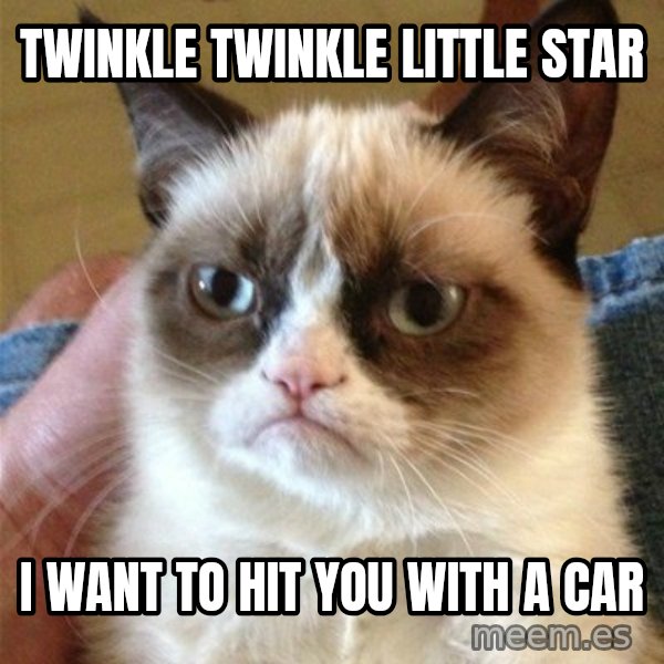 Grumpy Cat  meme: TWINKLE twinkle little star / I want to hit you with a CAr