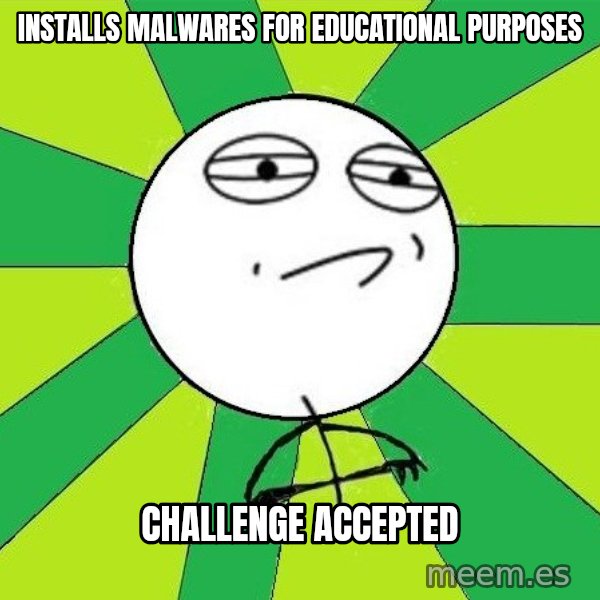 Challenge Accepted 2 meme: Installs MALWAREs FOR educational  purposes / Challenge accepted
