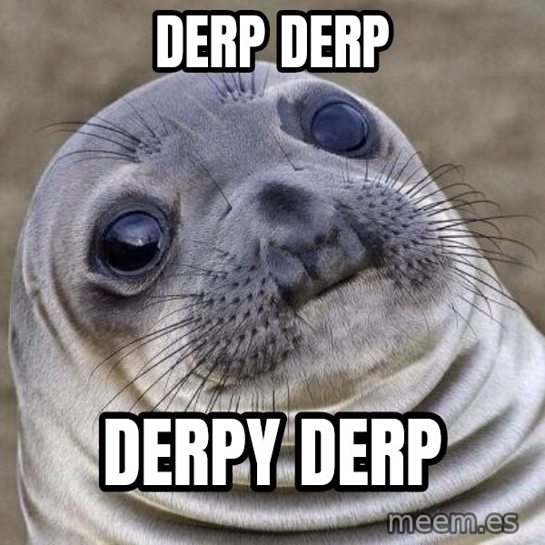 Awkward Seal meme: derp derp / derpy derp