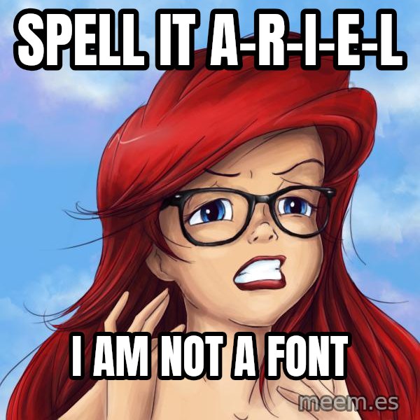 Hipster Ariel meme: spell it A-R-I-E-L / I am not a font