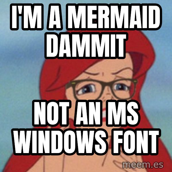 Hipster Ariel meme: I'm a mermaid dammit / not an ms windows font