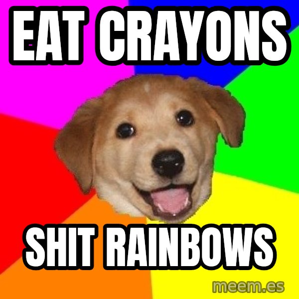 Advice Dog meme: eat crayons / shit rainbows