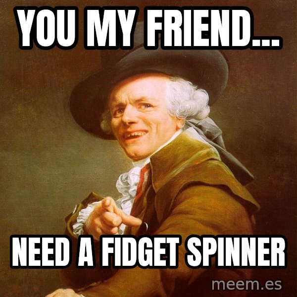 Joseph Ducreux meme: you my friend... / need a fidget spinner