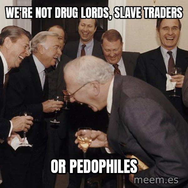 So Then I Said... meme: we're not  drug  lords,  slave traders / or  pedophiles