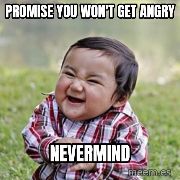 evil toddler kid2 meme: promise you won't get angry / nevermind