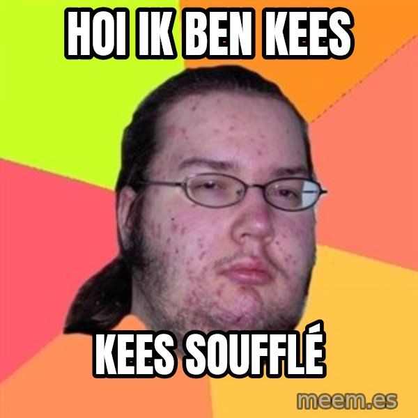Butthurt Dweller meme: hoi ik ben kees / kees soufflé