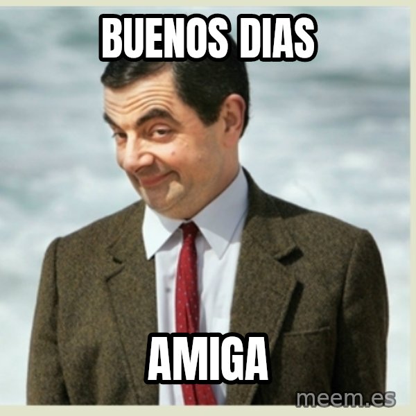 MR bean meme: Buenos dias / Amiga