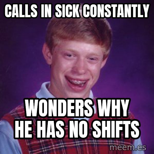 Bad Luck Brian meme: calls in sick constantly / wonders why he has no shifts