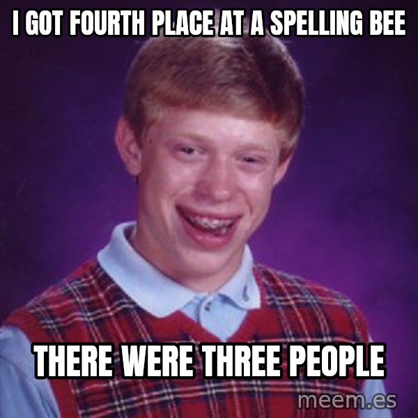 Bad Luck Brian meme: I got Fourth place at a spelling bee / There were thRee people