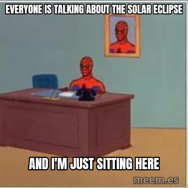 Spiderman Desk meme: everyone is talking about the solar eclipse / and i'm just sitting here