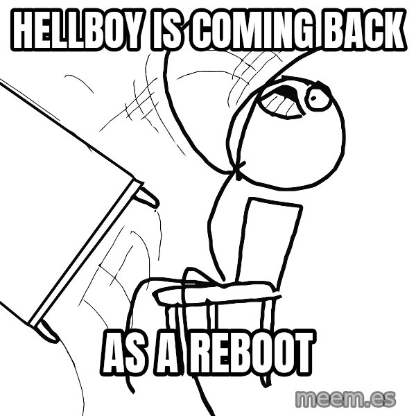 Desk Flip Rage Guy meme: hellboy is coming back / as a reboot