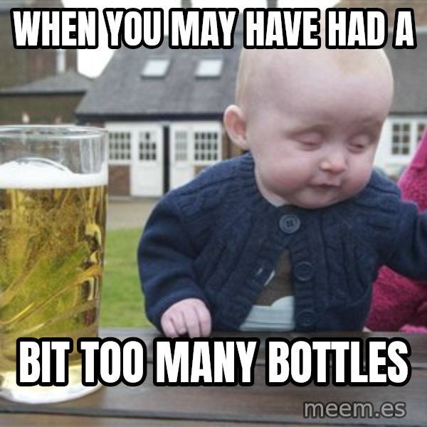 drunk baby 1 meme: When you may have had a / Bit too many bottles