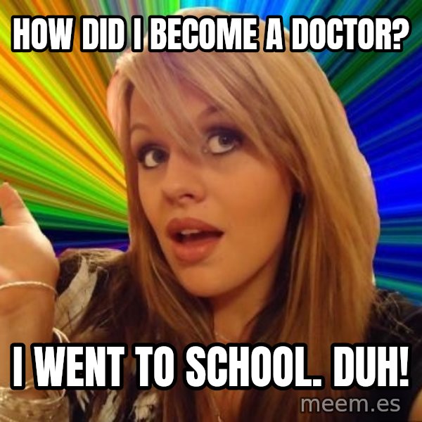 Dumb Blonde meme: How did I become a doctor? / I went to school. duh!