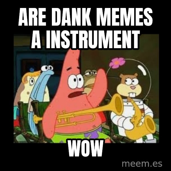 Patrick Star Instrument meme: are dank memes a instrument / Wow