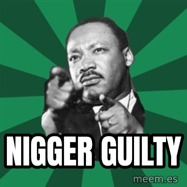 Martin Luther King jr.  meme: nigger  guilty