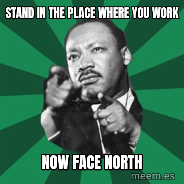 Martin Luther King jr.  meme: stand in the place where you work / now face north