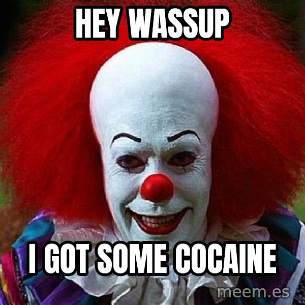 Pennywise the Clown meme: hey wassup / i got some cocaine