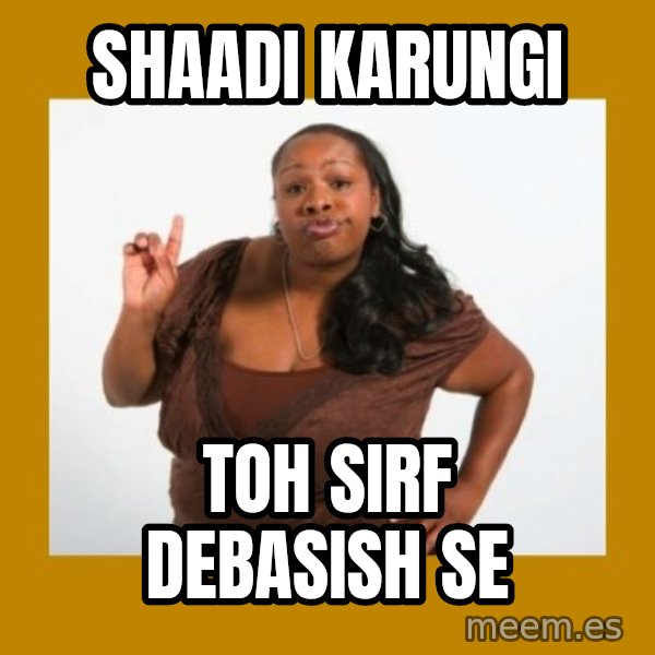 Angry Black Woman meme: SHAADI KARUNGI / TOH SIRF DEBASISH SE